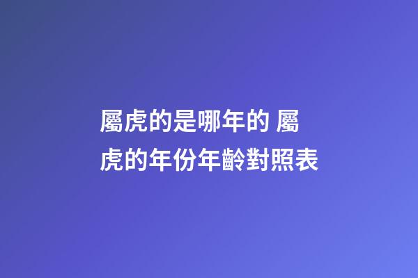 屬虎的是哪年的 屬虎的年份年齡對照表